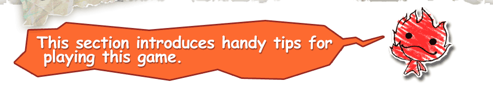 This section introduces handy tips for playing this game.