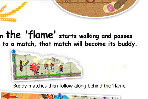 When the 'flame' starts walking and passes next to a match, that match will become its buddy. Buddy matches then follow along behind the 'flame.'