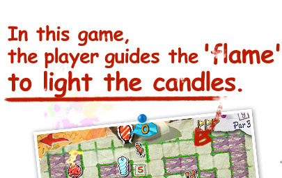In this game, the player guides the 'flame' to light the candles.