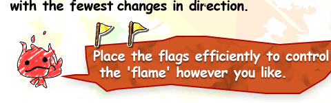 Place the flags efficiently to control the 'flame' however you like.