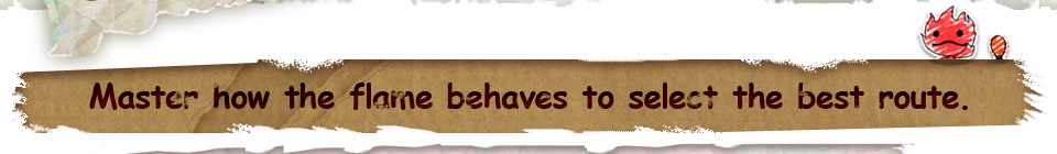 Master how the flame behaves to select the best route.