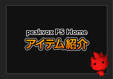peakvox PS Home アイテム紹介