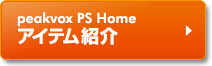 peakvox PS Home　アイテム紹介